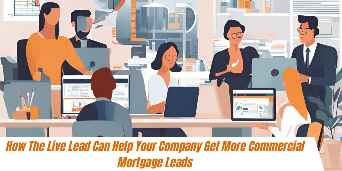 How The Live Lead Can Help Your Company Get More Commercial Mortgage Leads